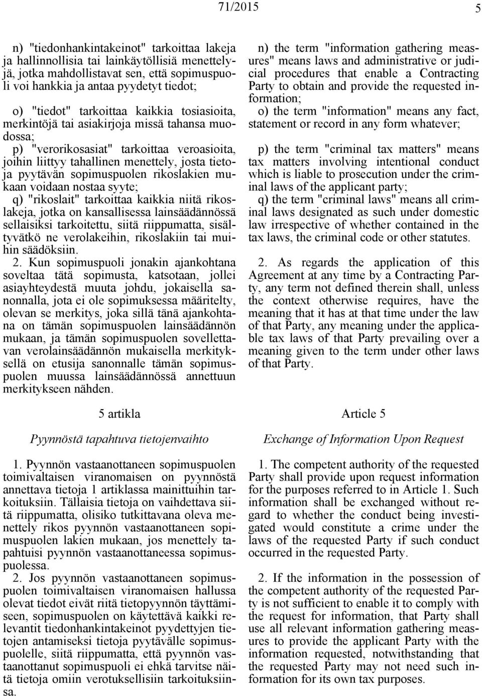 sopimuspuolen rikoslakien mukaan voidaan nostaa syyte; q) "rikoslait" tarkoittaa kaikkia niitä rikoslakeja, jotka on kansallisessa lainsäädännössä sellaisiksi tarkoitettu, siitä riippumatta,