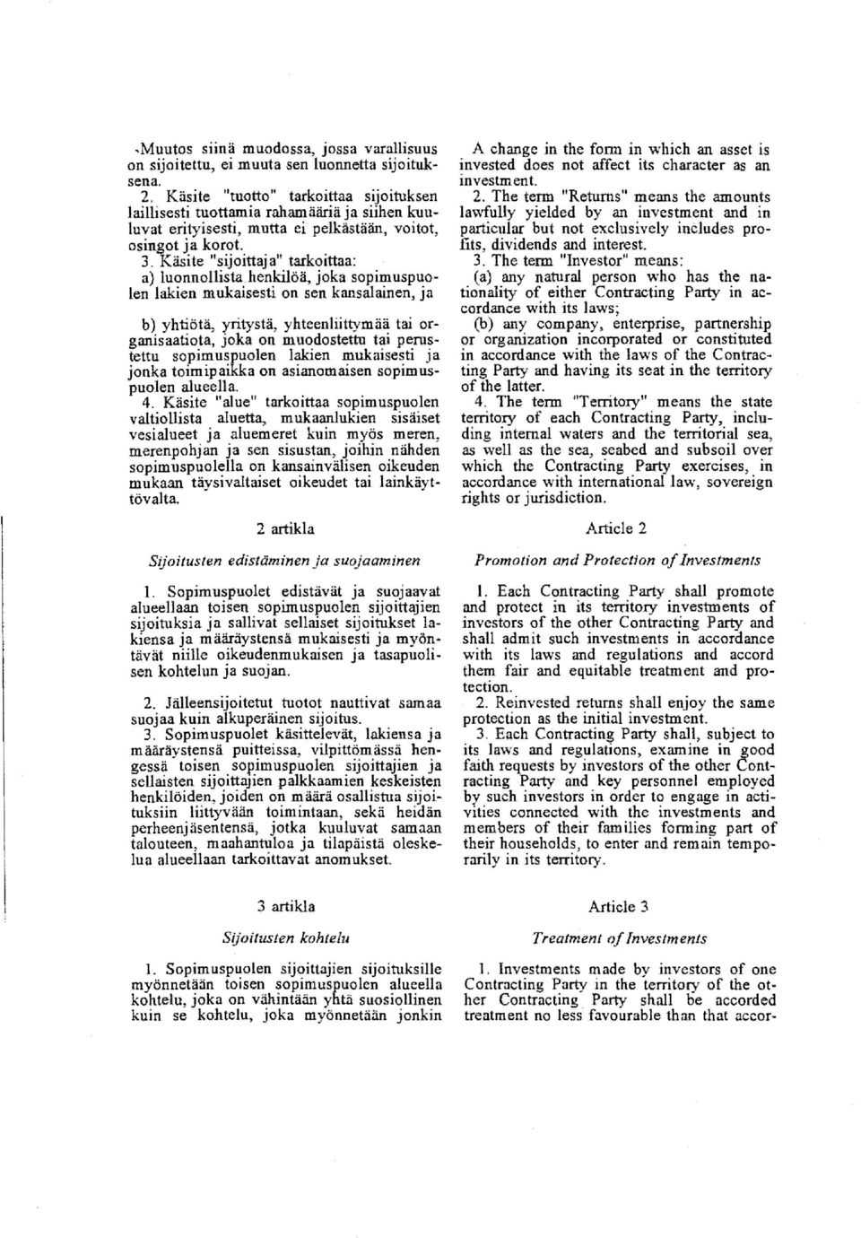 Kiisite "sijoittaj a" tarkoittaa: a) luonnollistahenkiloa, joka sopimuspuolen lalden mukaisesti on sen kansalainen, ja b) yhtiota, yritysta, yhteenliittymaa tai organisaatiota, joka on muodostettu