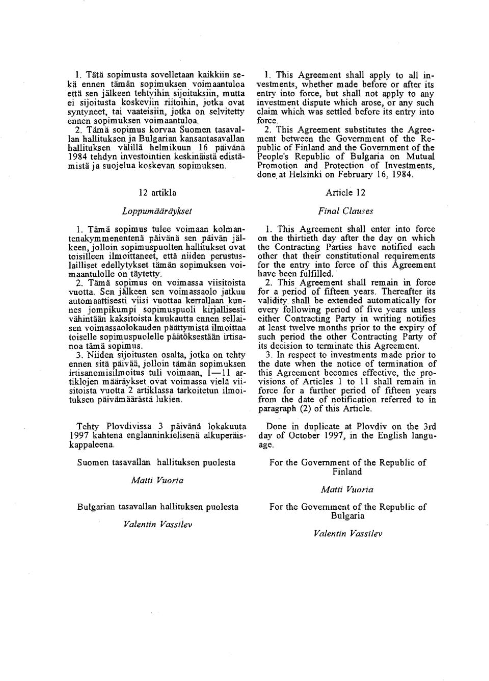 Tiimii sopimus korvaa Suomen tasaval Ian hallituksen ja Bulgarian kansantasavallan hallituksen viililhi helmikuun 16 piiivanii 1984 tehdyn investointien keskinaista edistamistii ja suojelua koskevan