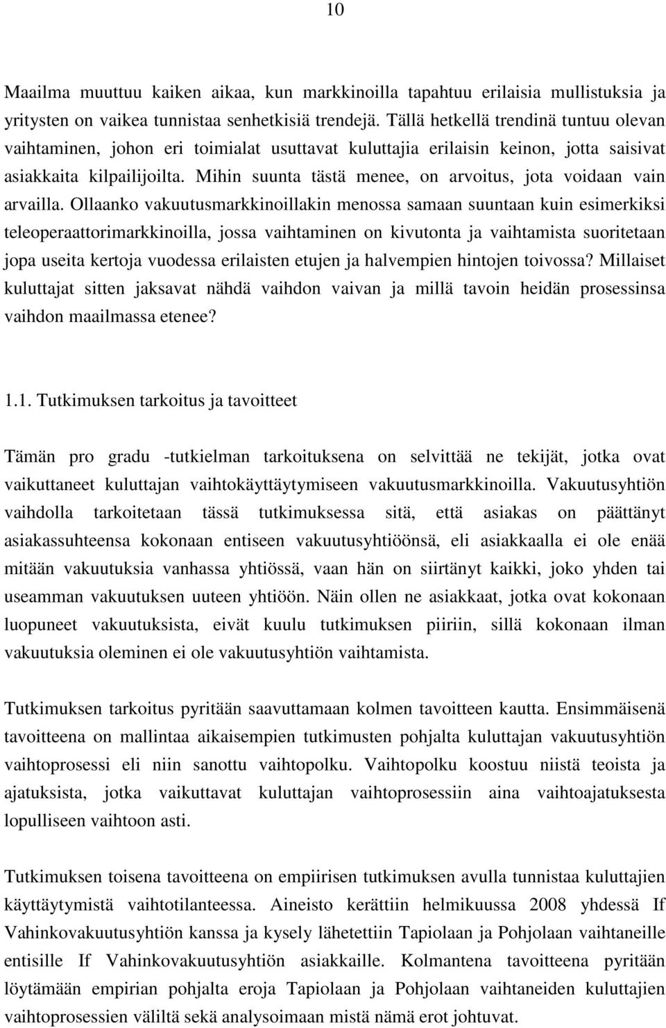 Mihin suunta tästä menee, on arvoitus, jota voidaan vain arvailla.