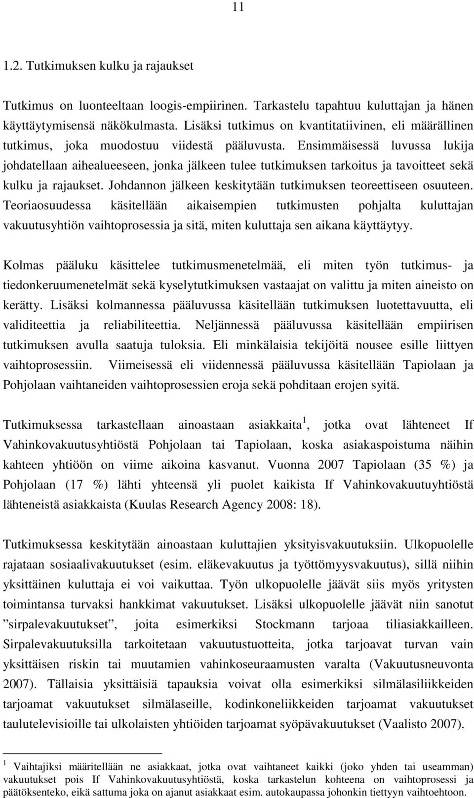 Ensimmäisessä luvussa lukija johdatellaan aihealueeseen, jonka jälkeen tulee tutkimuksen tarkoitus ja tavoitteet sekä kulku ja rajaukset.