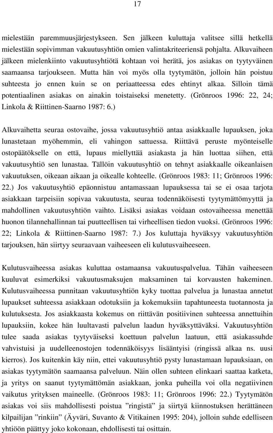 Mutta hän voi myös olla tyytymätön, jolloin hän poistuu suhteesta jo ennen kuin se on periaatteessa edes ehtinyt alkaa. Silloin tämä potentiaalinen asiakas on ainakin toistaiseksi menetetty.