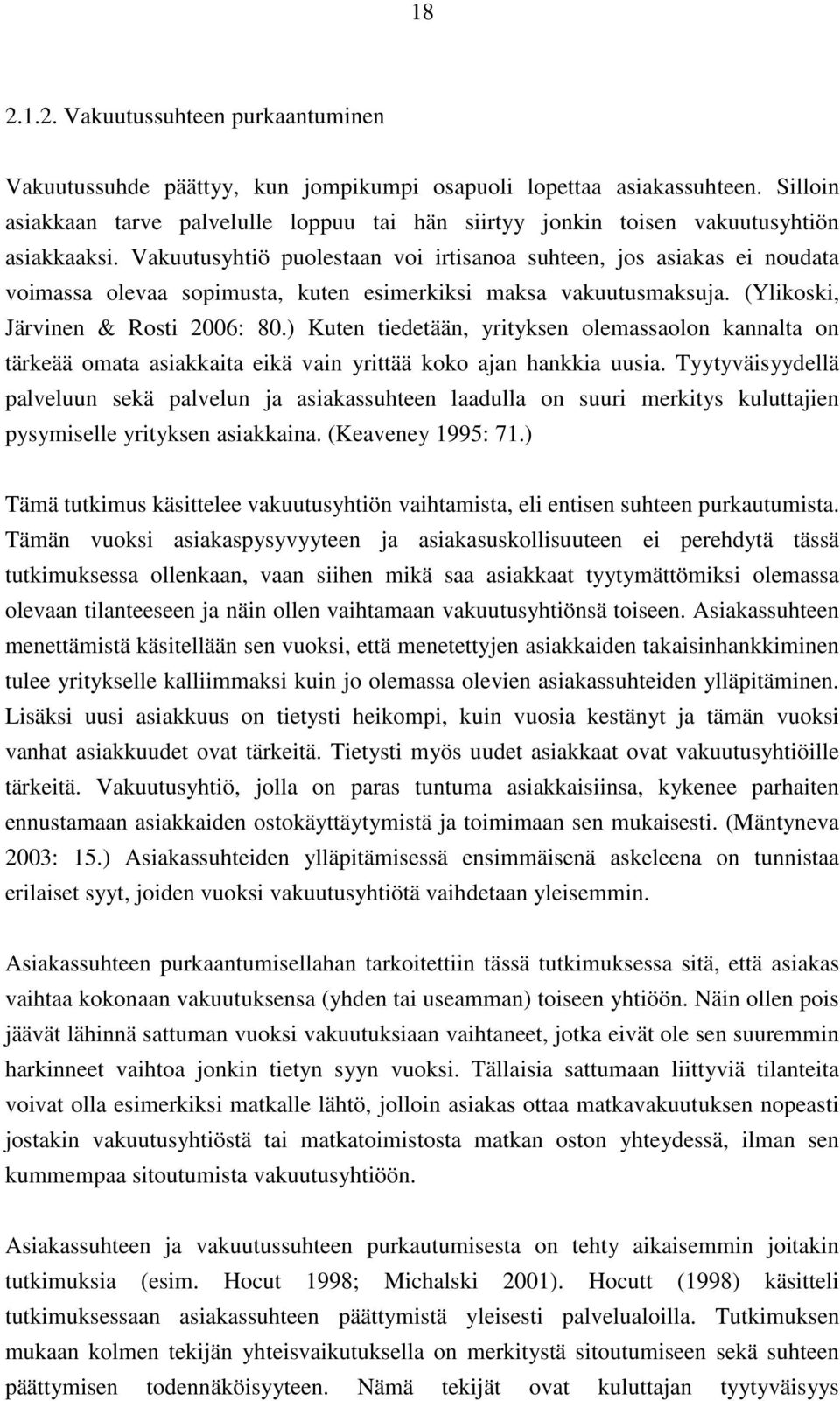 Vakuutusyhtiö puolestaan voi irtisanoa suhteen, jos asiakas ei noudata voimassa olevaa sopimusta, kuten esimerkiksi maksa vakuutusmaksuja. (Ylikoski, Järvinen & Rosti 2006: 80.