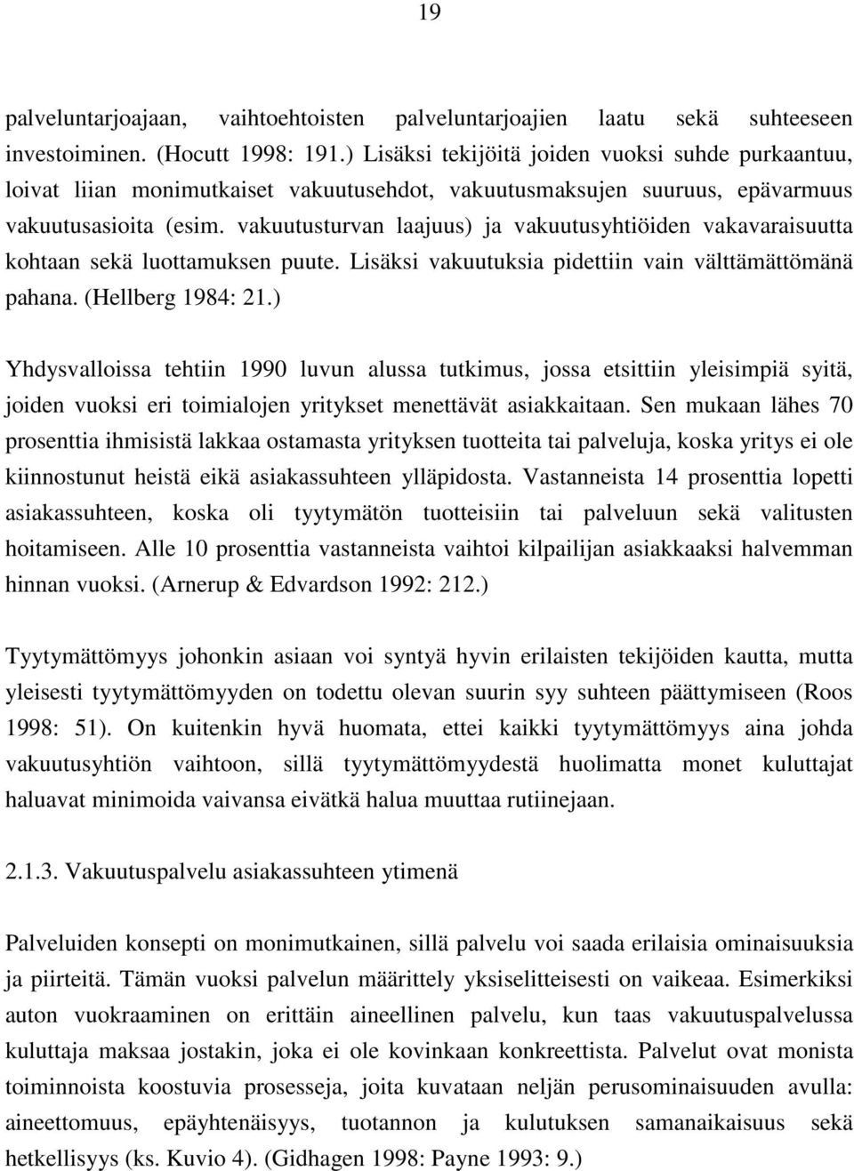 vakuutusturvan laajuus) ja vakuutusyhtiöiden vakavaraisuutta kohtaan sekä luottamuksen puute. Lisäksi vakuutuksia pidettiin vain välttämättömänä pahana. (Hellberg 1984: 21.