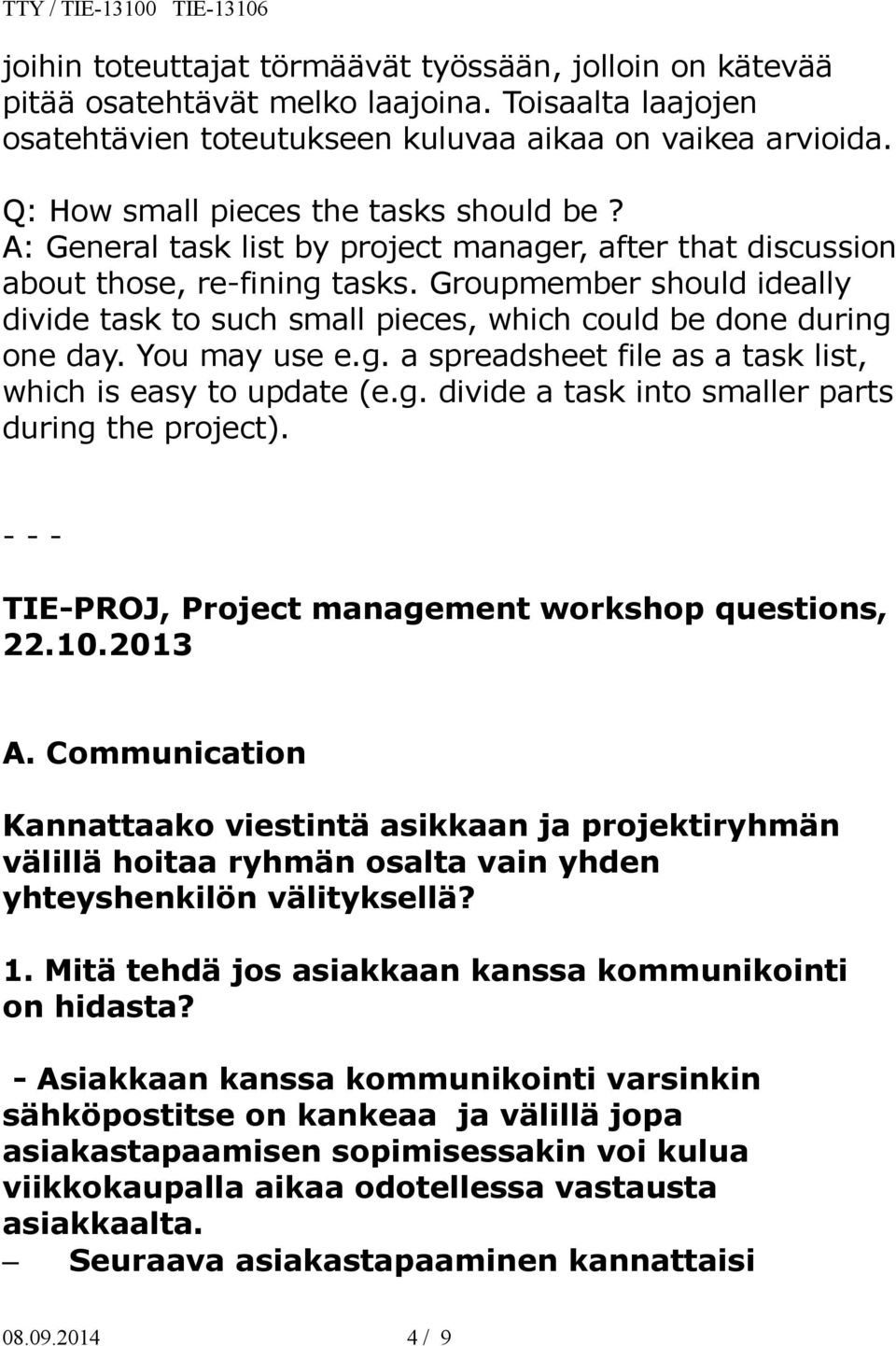 Groupmember should ideally divide task to such small pieces, which could be done during one day. You may use e.g. a spreadsheet file as a task list, which is easy to update (e.g. divide a task into smaller parts during the project).