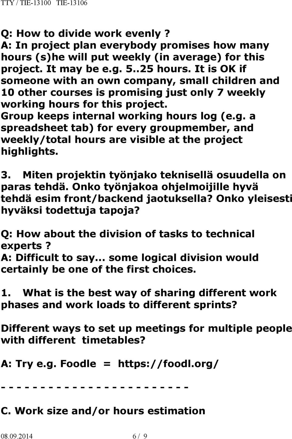 3. Miten projektin työnjako teknisellä osuudella on paras tehdä. Onko työnjakoa ohjelmoijille hyvä tehdä esim front/backend jaotuksella? Onko yleisesti hyväksi todettuja tapoja?