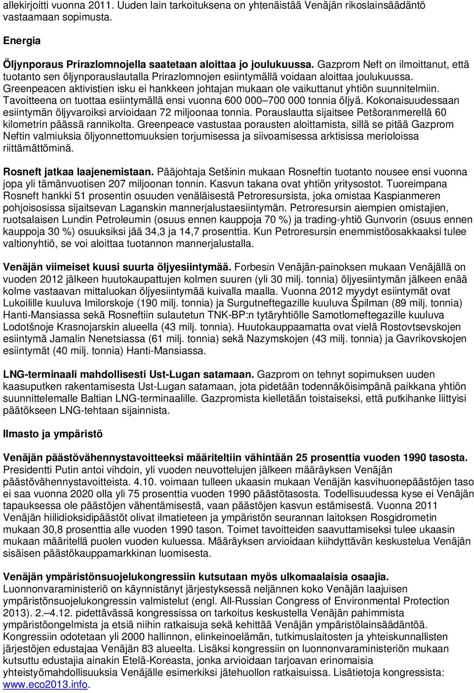 Greenpeacen aktivistien isku ei hankkeen johtajan mukaan ole vaikuttanut yhtiön suunnitelmiin. Tavoitteena on tuottaa esiintymällä ensi vuonna 600 000 700 000 tonnia öljyä.