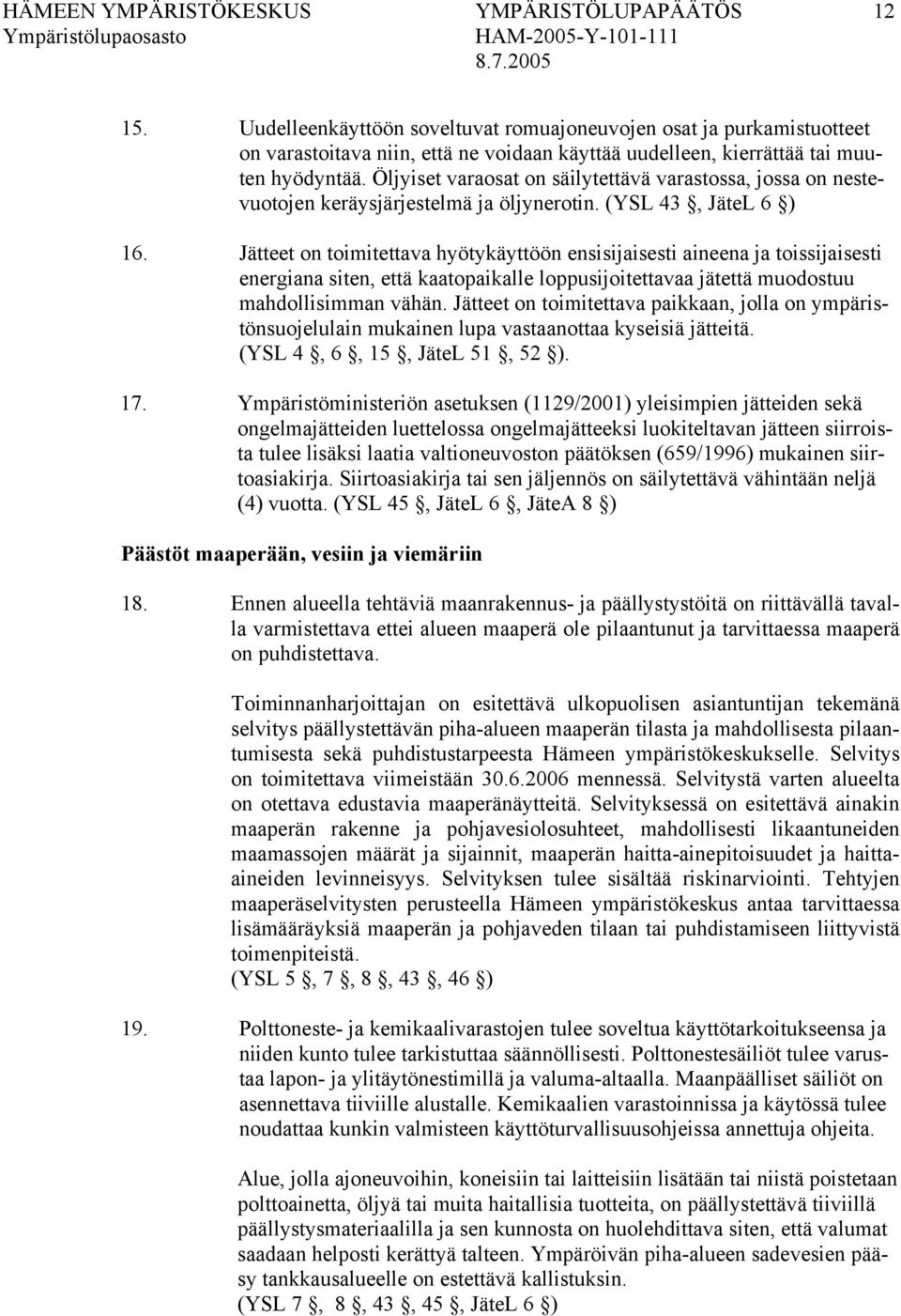 Öljyiset varaosat on säilytettävä varastossa, jossa on nestevuotojen keräysjärjestelmä ja öljynerotin. (YSL 43, JäteL 6 ) 16.