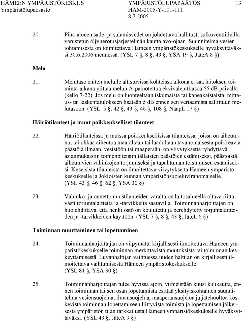 Melutaso eniten melulle altistuvissa kohteissa ulkona ei saa laitoksen toiminta-aikana ylittää melun A-painotettua ekvivalenttitasoa 55 db päivällä (kello 7-22).