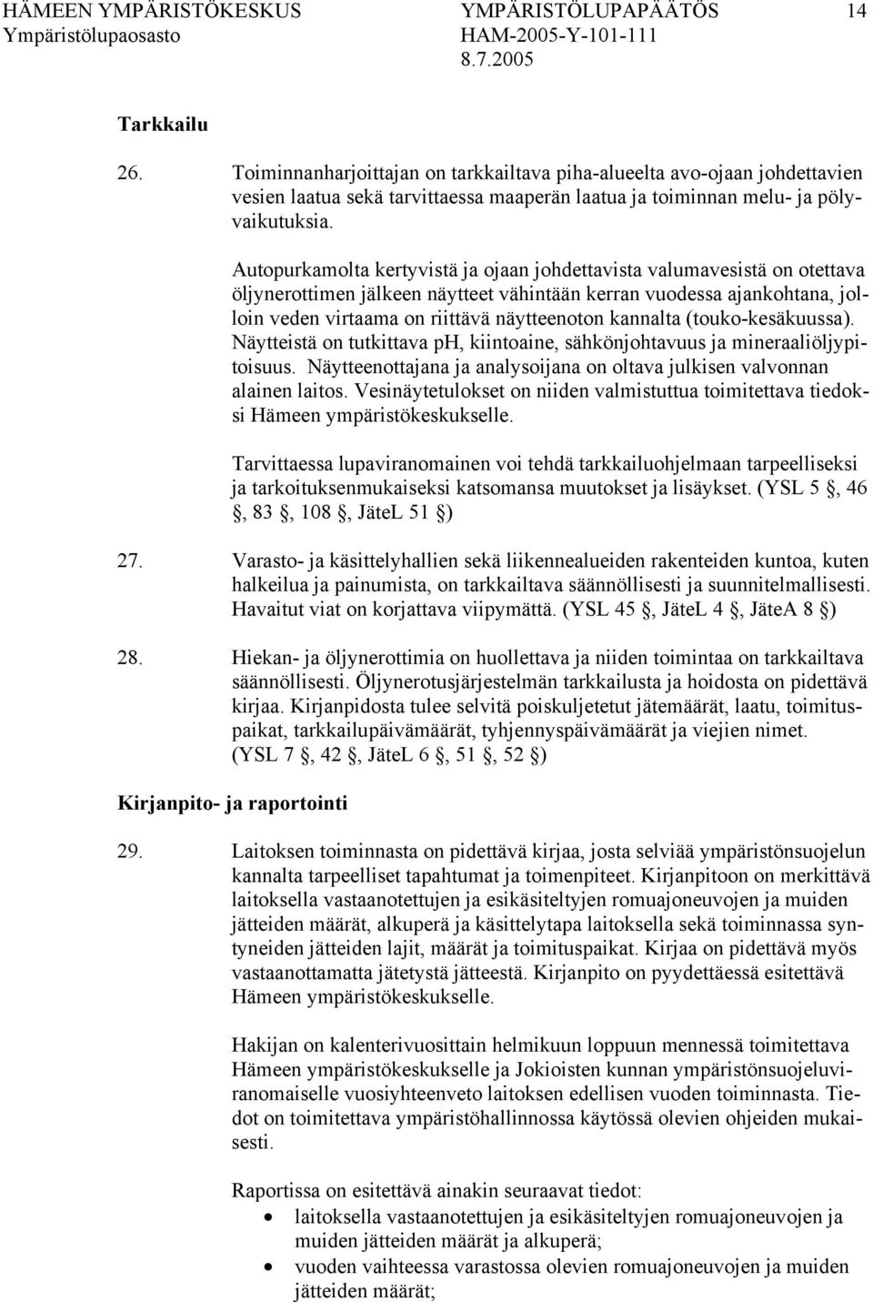 Autopurkamolta kertyvistä ja ojaan johdettavista valumavesistä on otettava öljynerottimen jälkeen näytteet vähintään kerran vuodessa ajankohtana, jolloin veden virtaama on riittävä näytteenoton