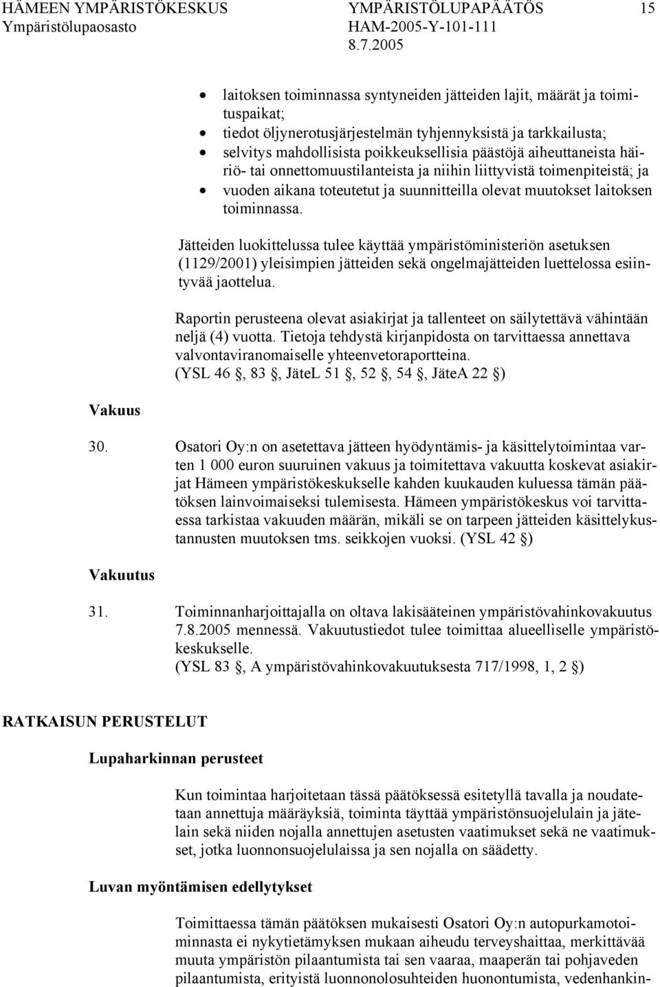 laitoksen toiminnassa. Jätteiden luokittelussa tulee käyttää ympäristöministeriön asetuksen (1129/2001) yleisimpien jätteiden sekä ongelmajätteiden luettelossa esiintyvää jaottelua.