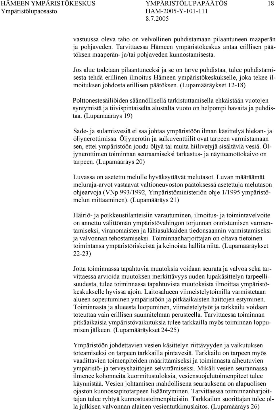 Jos alue todetaan pilaantuneeksi ja se on tarve puhdistaa, tulee puhdistamisesta tehdä erillinen ilmoitus Hämeen ympäristökeskukselle, joka tekee ilmoituksen johdosta erillisen päätöksen.