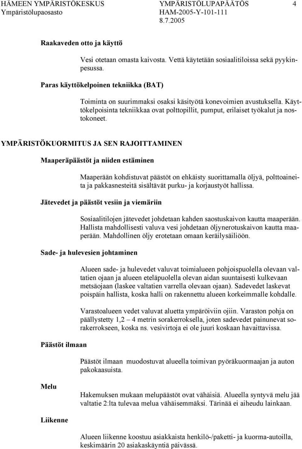 YMPÄRISTÖKUORMITUS JA SEN RAJOITTAMINEN Maaperäpäästöt ja niiden estäminen Maaperään kohdistuvat päästöt on ehkäisty suorittamalla öljyä, polttoaineita ja pakkasnesteitä sisältävät purku- ja