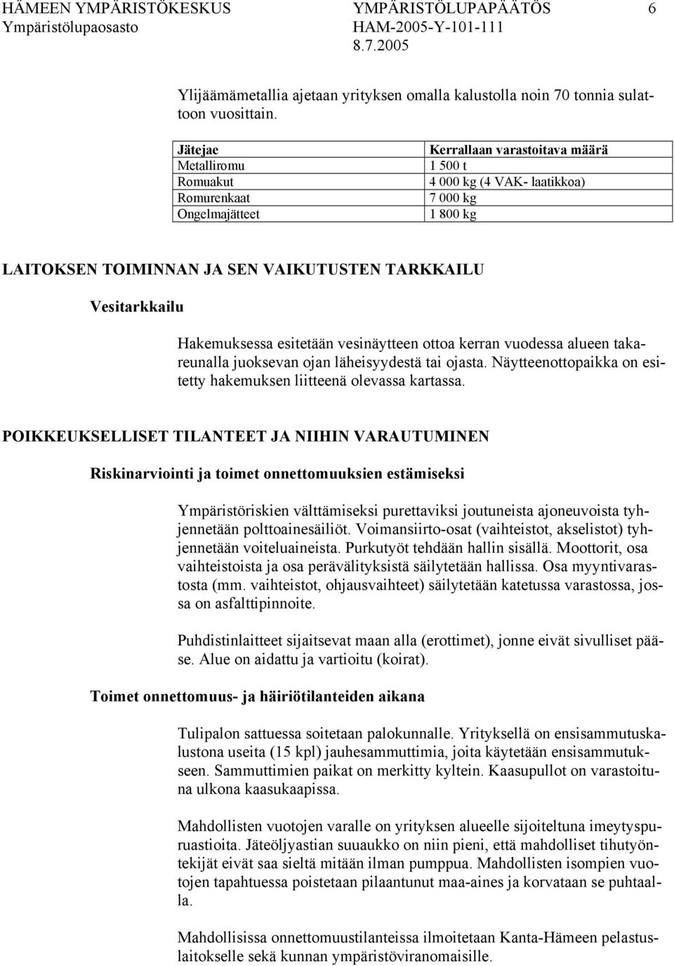 Vesitarkkailu Hakemuksessa esitetään vesinäytteen ottoa kerran vuodessa alueen takareunalla juoksevan ojan läheisyydestä tai ojasta.