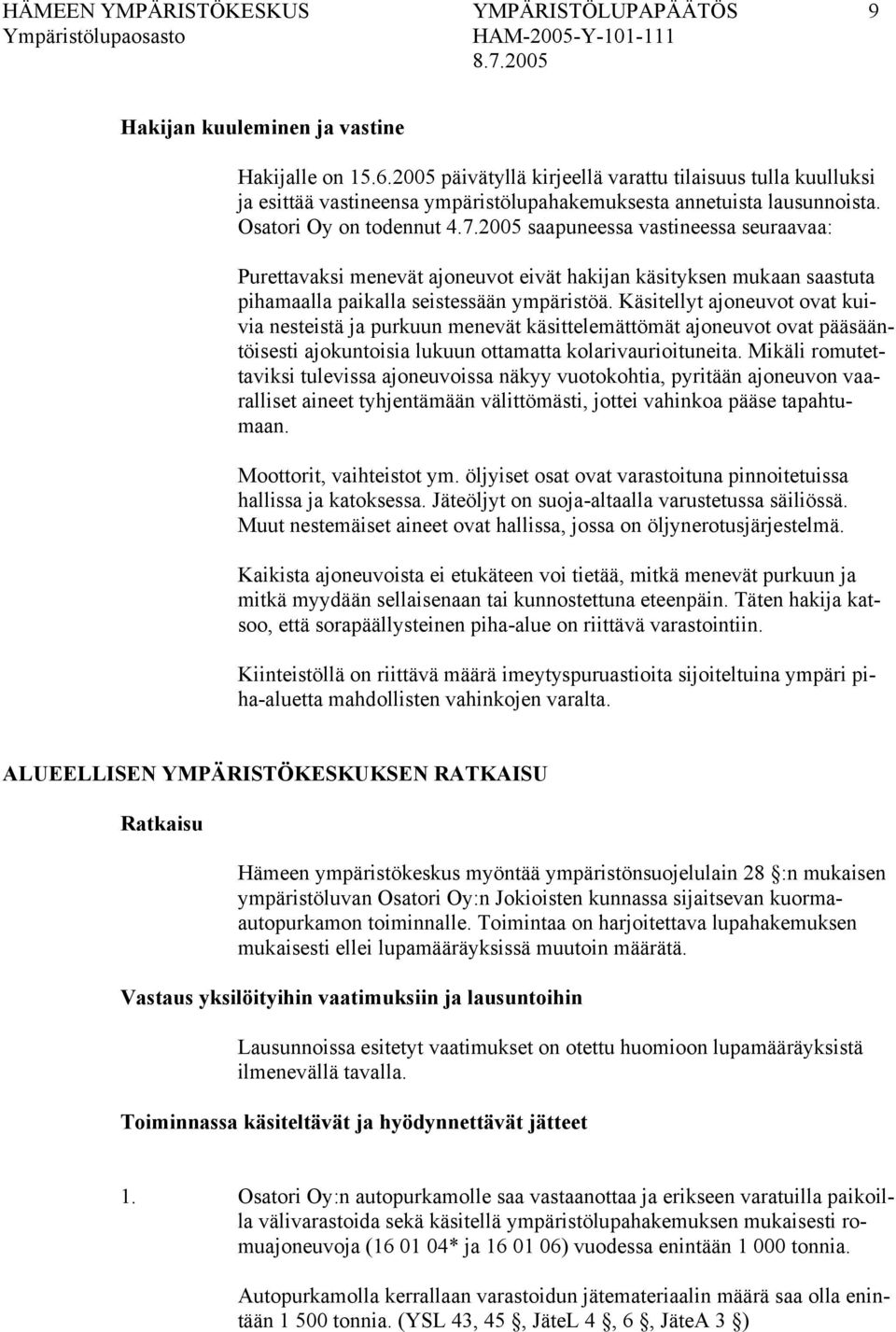 2005 saapuneessa vastineessa seuraavaa: Purettavaksi menevät ajoneuvot eivät hakijan käsityksen mukaan saastuta pihamaalla paikalla seistessään ympäristöä.