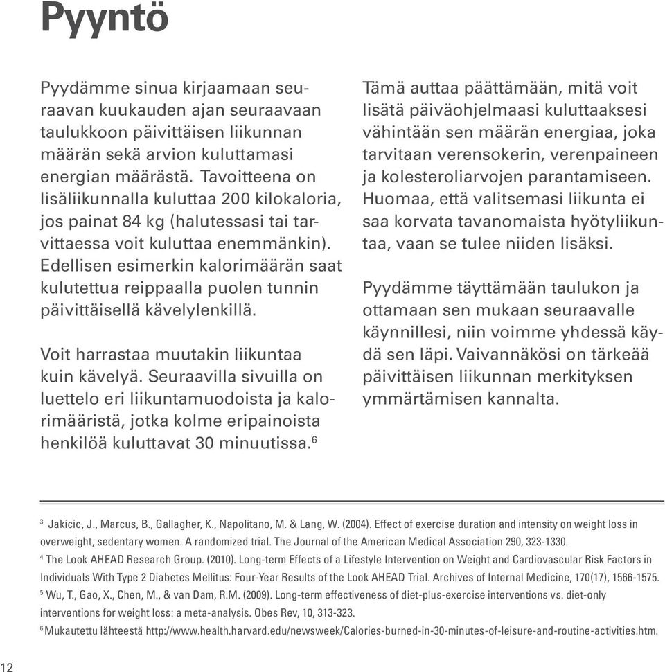 Edellisen esimerkin kalorimäärän saat kulutettua reippaalla puolen tunnin päivittäisellä kävelylenkillä. Voit harrastaa muutakin liikuntaa kuin kävelyä.