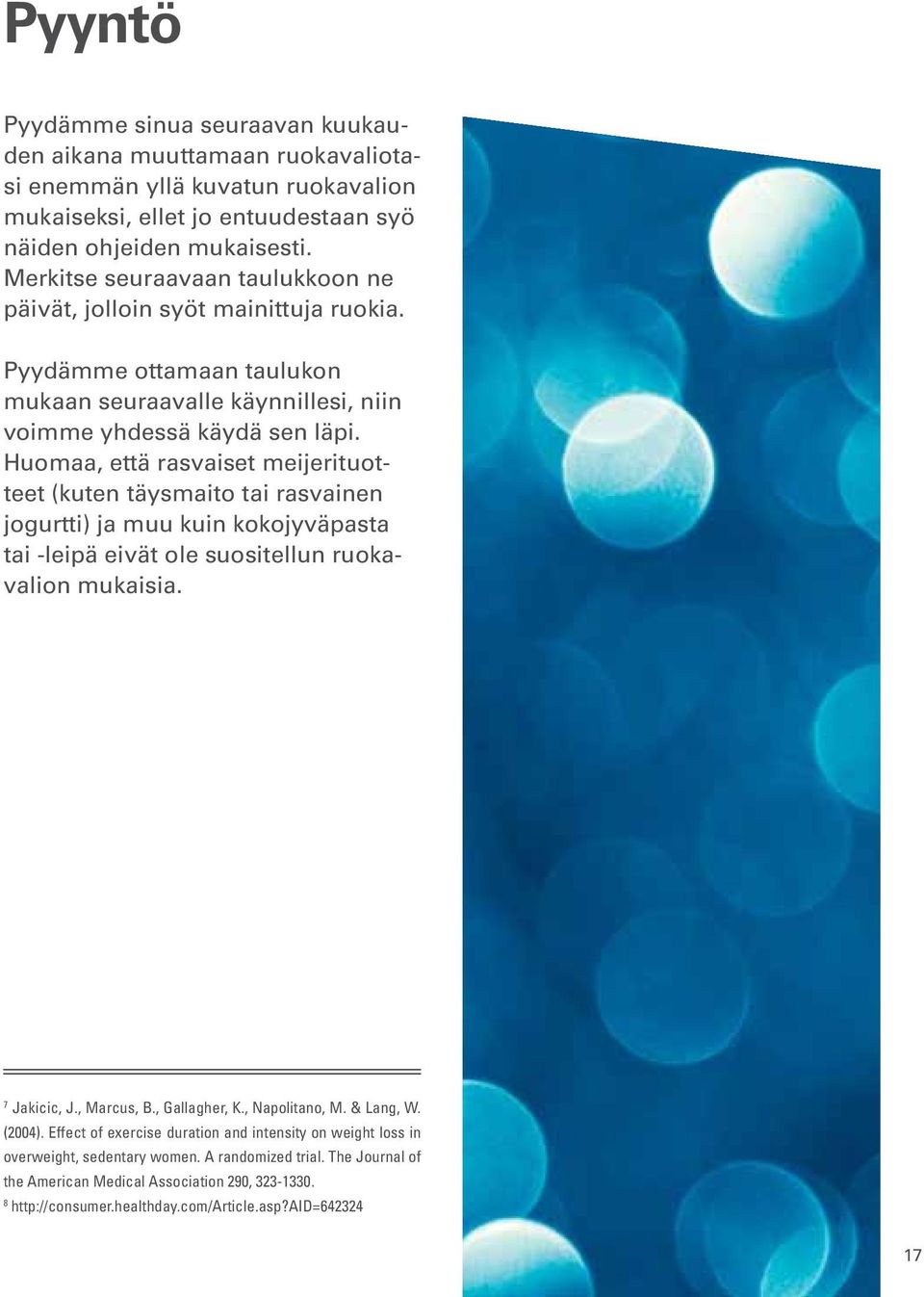 Huomaa, että rasvaiset meijerituotteet (kuten täysmaito tai rasvainen jogurtti) ja muu kuin kokojyväpasta tai -leipä eivät ole suositellun ruokavalion mukaisia. 7 Jakicic, J., Marcus, B.