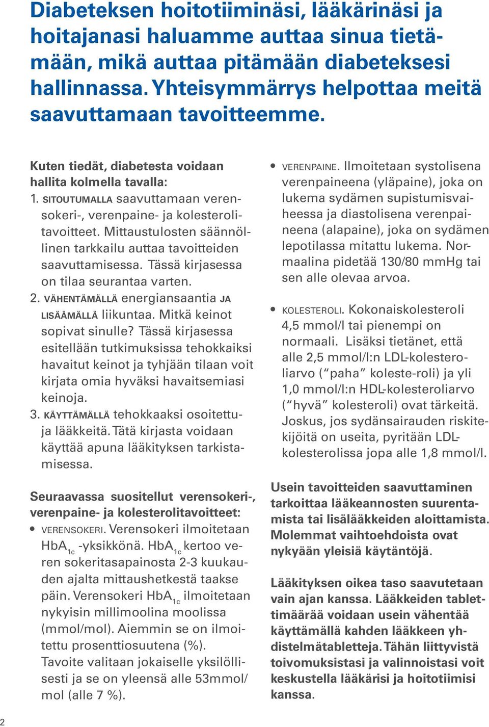 Mittaustulosten säännöllinen tarkkailu auttaa tavoitteiden saavuttamisessa. Tässä kirjasessa on tilaa seurantaa varten. 2. vähentämällä energiansaantia ja lisäämällä liikuntaa.