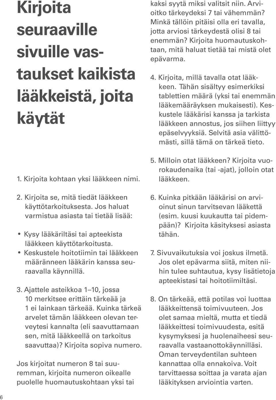 Ajattele asteikkoa 1 10, jossa 10 merkitsee erittäin tärkeää ja 1 ei lainkaan tärkeää.