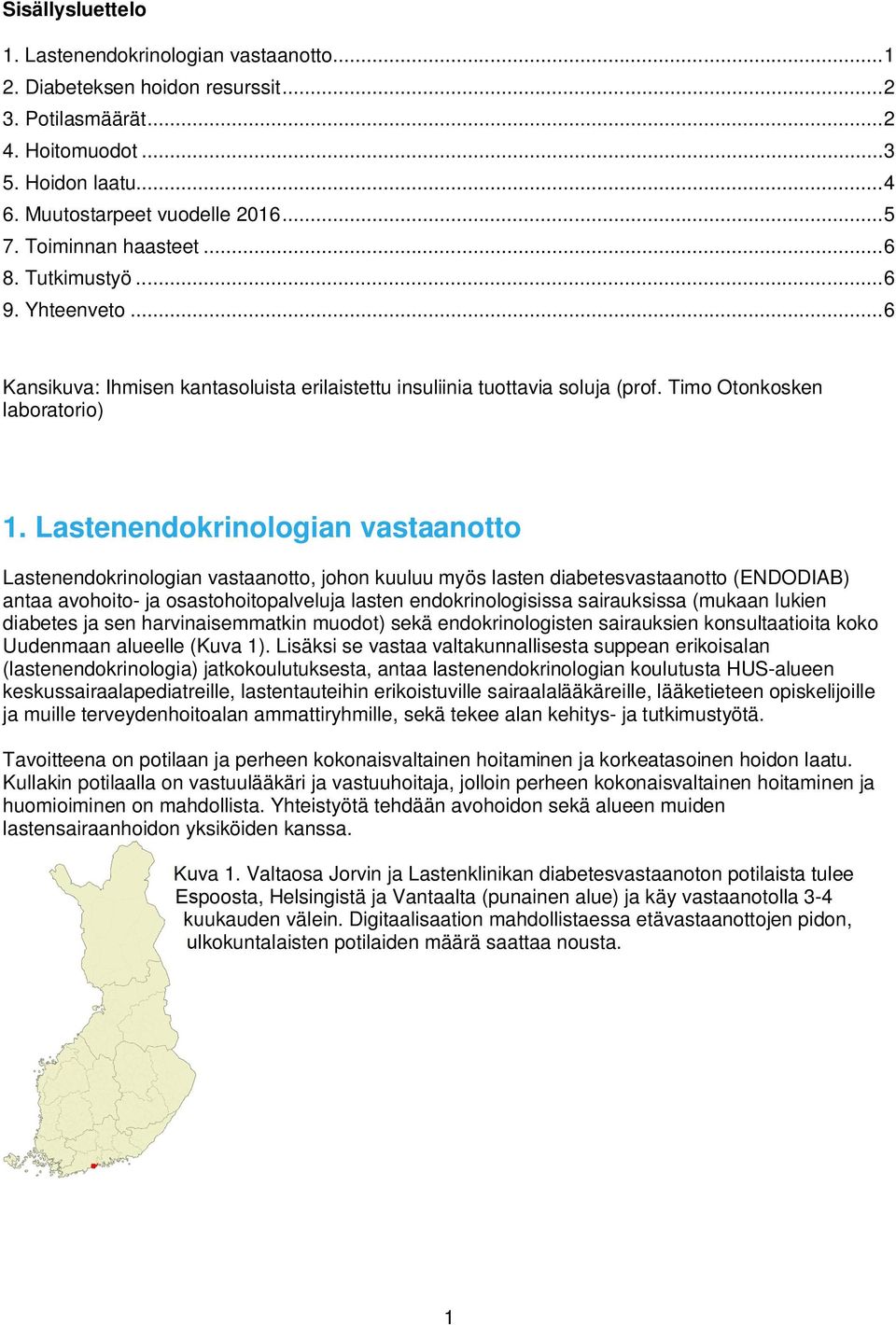 Lastenendokrinologian vastaanotto Lastenendokrinologian vastaanotto, johon kuuluu myös lasten diabetesvastaanotto (ENDODIAB) antaa avohoito- ja osastohoitopalveluja lasten endokrinologisissa