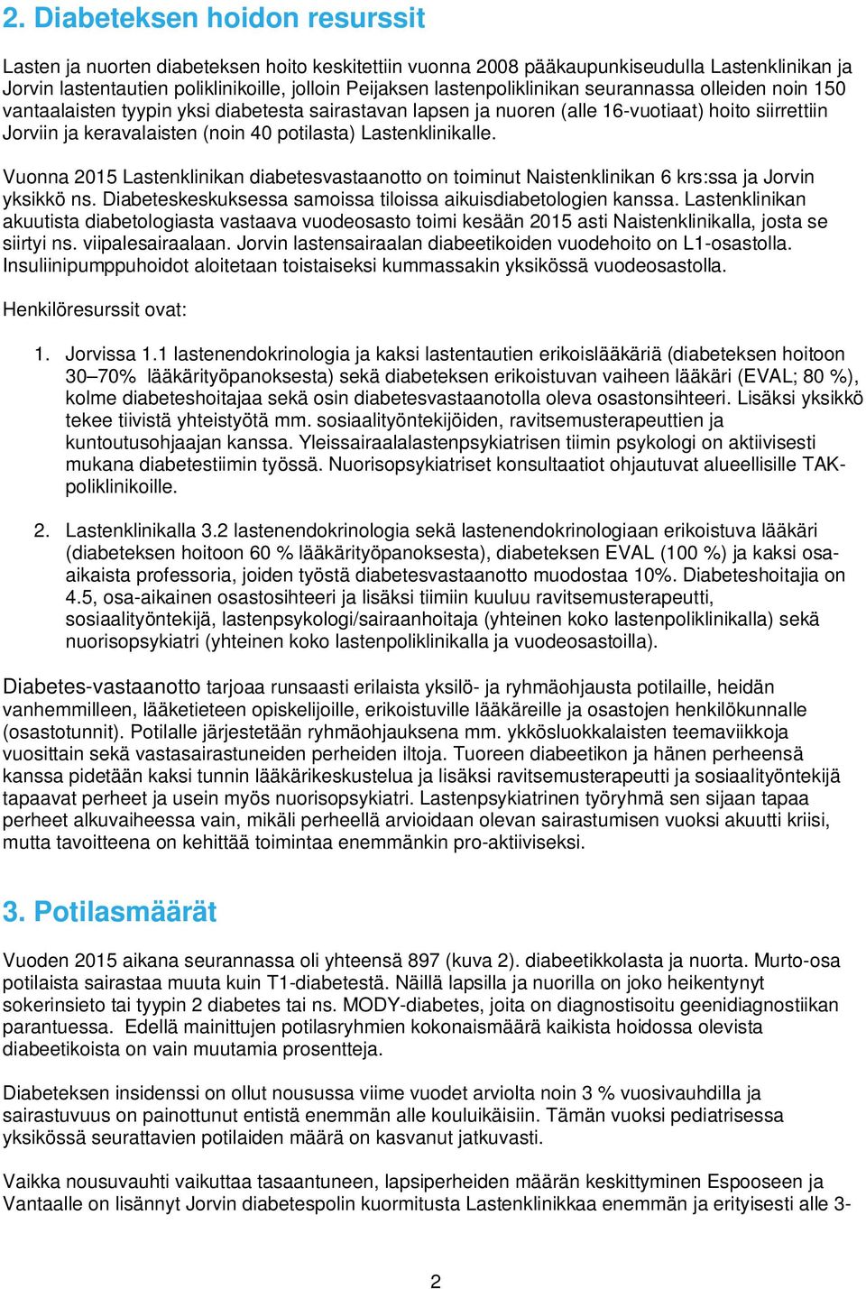 Lastenklinikalle. Vuonna 2015 Lastenklinikan diabetesvastaanotto on toiminut Naistenklinikan 6 krs:ssa ja Jorvin yksikkö ns. Diabeteskeskuksessa samoissa tiloissa aikuisdiabetologien kanssa.