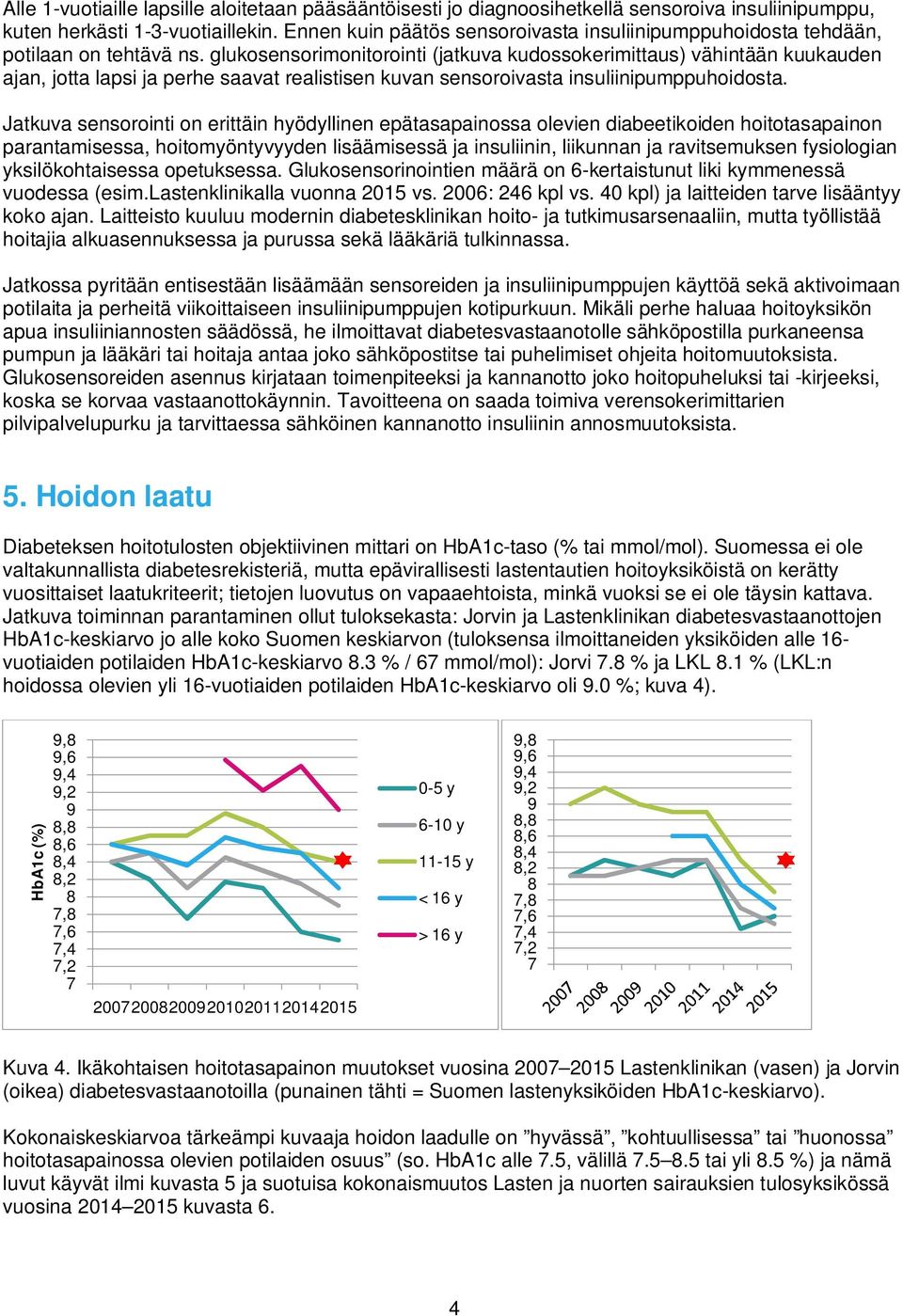 glukosensorimonitorointi (jatkuva kudossokerimittaus) vähintään kuukauden ajan, jotta lapsi ja perhe saavat realistisen kuvan sensoroivasta insuliinipumppuhoidosta.