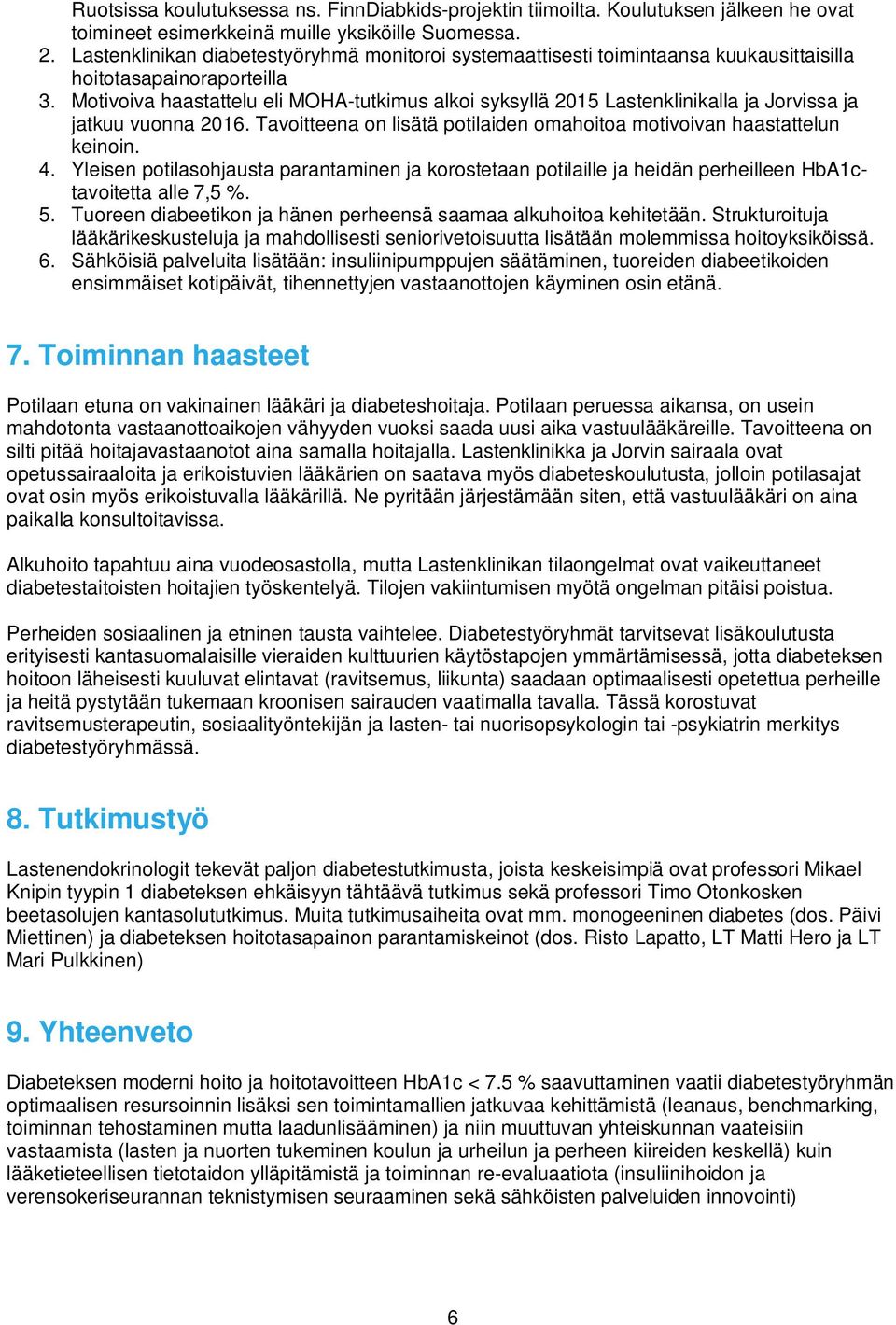 Motivoiva haastattelu eli MOHA-tutkimus alkoi syksyllä 2015 Lastenklinikalla ja Jorvissa ja jatkuu vuonna 2016. Tavoitteena on lisätä potilaiden omahoitoa motivoivan haastattelun keinoin. 4.