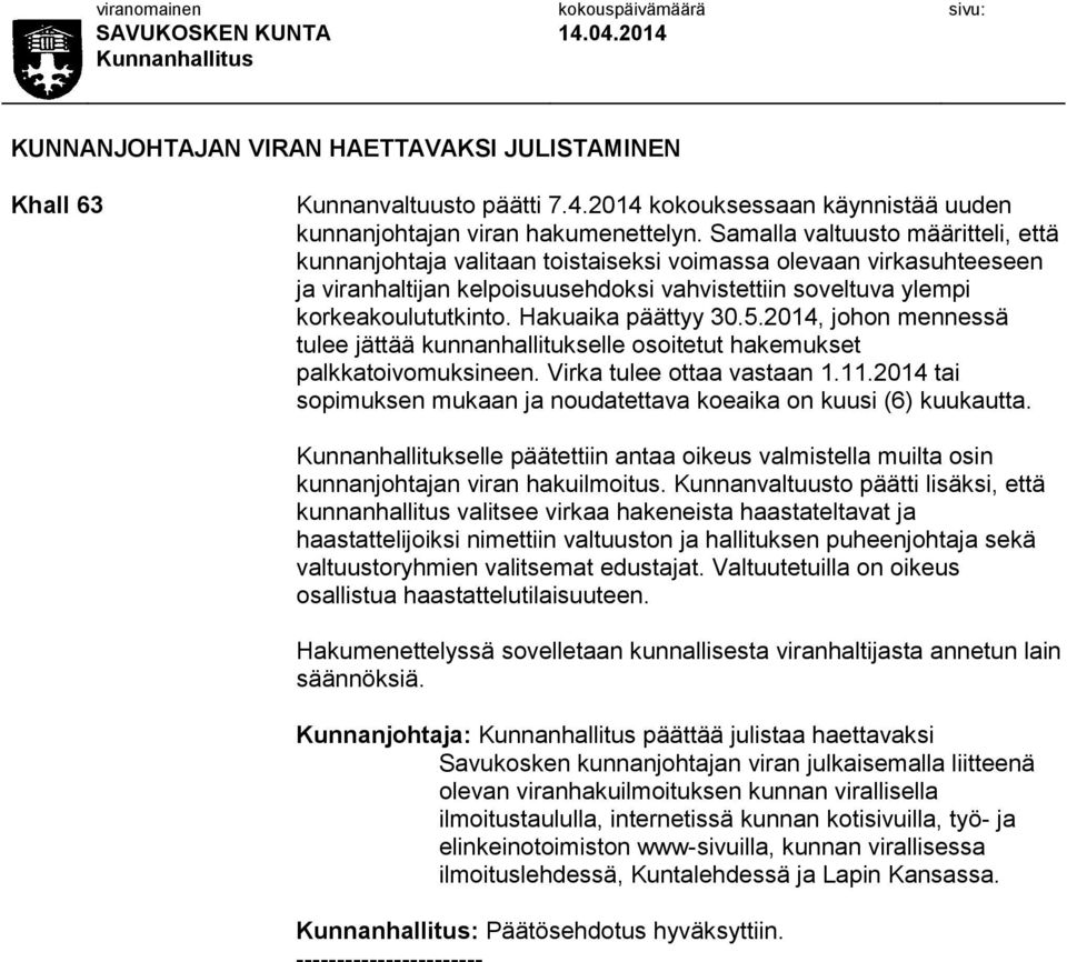 Hakuaika päättyy 30.5.2014, johon mennessä tulee jättää kunnanhallitukselle osoitetut hakemukset palkkatoivomuksineen. Virka tulee ottaa vastaan 1.11.