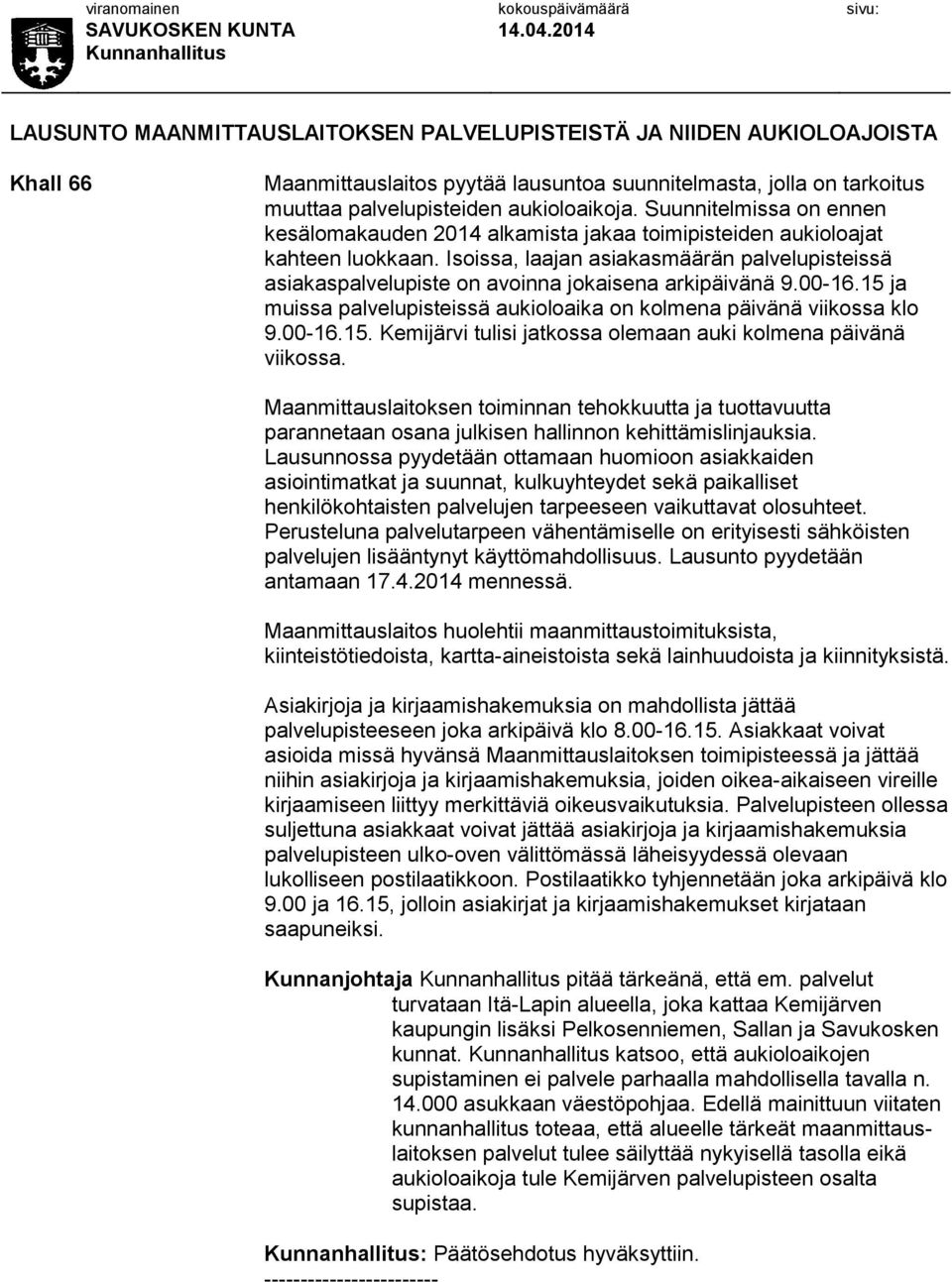 Isoissa, laajan asiakasmäärän palvelupisteissä asiakaspalvelupiste on avoinna jokaisena arkipäivänä 9.00-16.15 ja muissa palvelupisteissä aukioloaika on kolmena päivänä viikossa klo 9.00-16.15. Kemijärvi tulisi jatkossa olemaan auki kolmena päivänä viikossa.