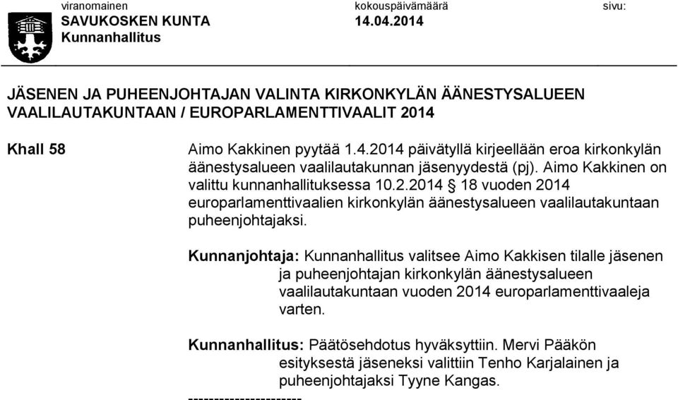 Aimo Kakkinen on valittu kunnanhallituksessa 10.2.2014 18 vuoden 2014 europarlamenttivaalien kirkonkylän äänestysalueen vaalilautakuntaan puheenjohtajaksi.