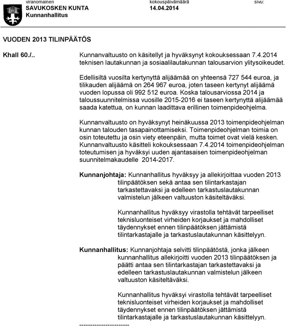 Koska talousarviossa 2014 ja taloussuunnitelmissa vuosille 2015-2016 ei taseen kertynyttä alijäämää saada katettua, on kunnan laadittava erillinen toimenpideohjelma.