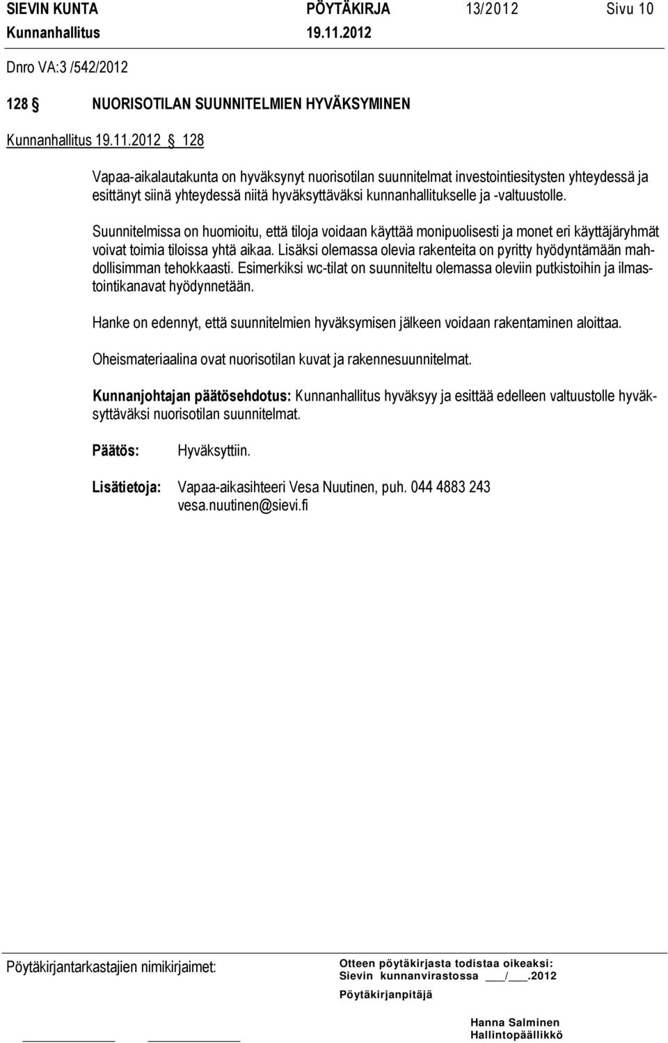 Suunnitelmissa on huomioitu, että tiloja voidaan käyttää monipuolisesti ja monet eri käyttäjäryhmät voivat toimia tiloissa yhtä aikaa.