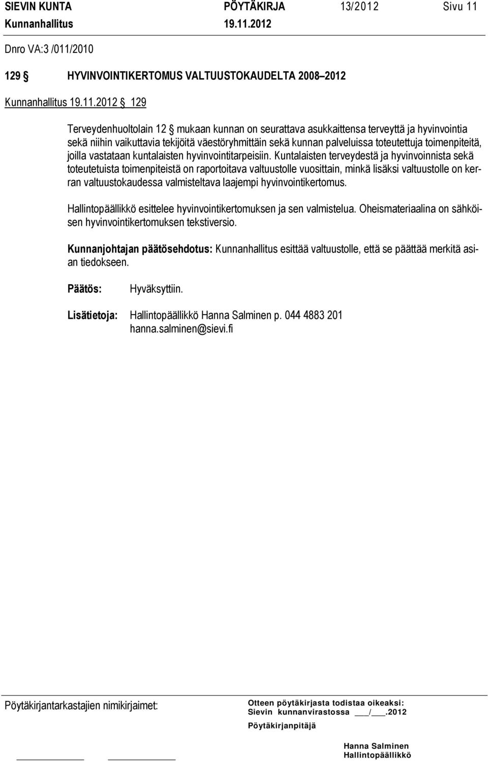 Kuntalaisten terveydestä ja hyvinvoinnista sekä toteutetuista toimenpiteistä on raportoitava valtuustolle vuosittain, minkä lisäksi valtuustolle on kerran valtuustokaudessa valmisteltava laajempi