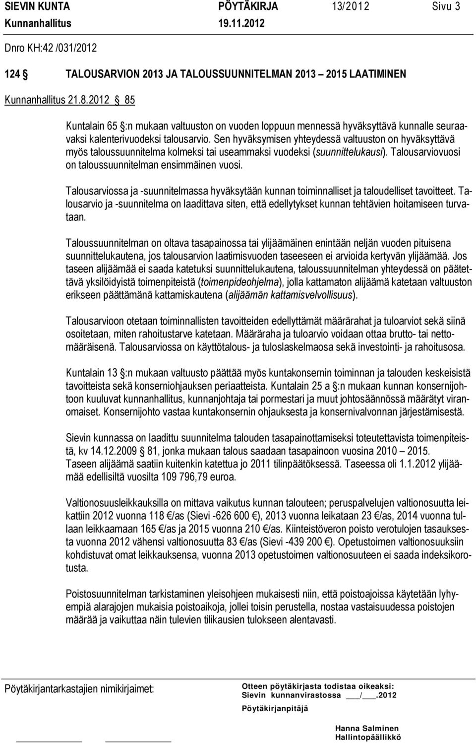 Sen hyväksymisen yhteydessä valtuuston on hyväksyttävä myös taloussuunnitelma kolmeksi tai useammaksi vuodeksi (suunnittelukausi). Talousarviovuosi on taloussuunnitelman ensimmäinen vuosi.