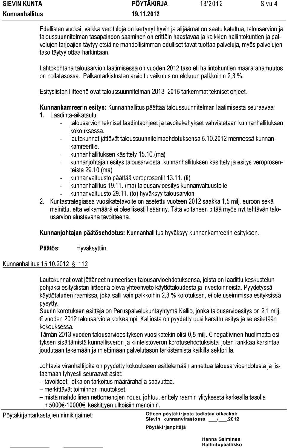 Lähtökohtana talousarvion laatimisessa on vuoden 2012 taso eli hallintokuntien määrärahamuutos on nollatasossa. Palkantarkistusten arvioitu vaikutus on elokuun palkkoihin 2,3 %.