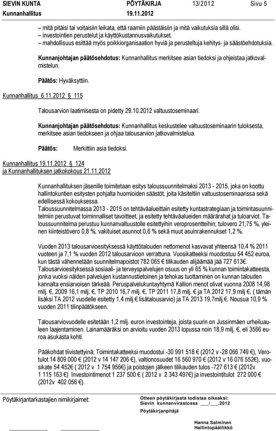 Kunnanhallitus 6.11.2012 115 Talousarvion laatimisesta on pidetty 29.10.2012 valtuustoseminaari.