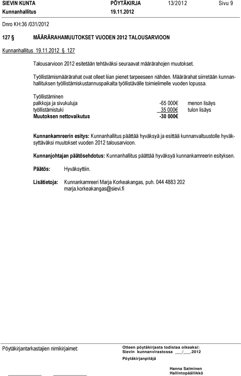 Työllistäminen palkkoja ja sivukuluja -65 000 menon lisäys työllistämistuki 35 000 tulon lisäys Muutoksen nettovaikutus -30 000 Kunnankamreerin esitys: Kunnanhallitus päättää hyväksyä ja esittää