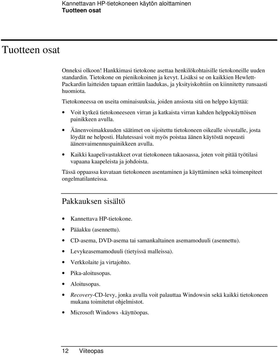 Tietokoneessa on useita ominaisuuksia, joiden ansiosta sitä on helppo käyttää: Voit kytkeä tietokoneeseen virran ja katkaista virran kahden helppokäyttöisen painikkeen avulla.