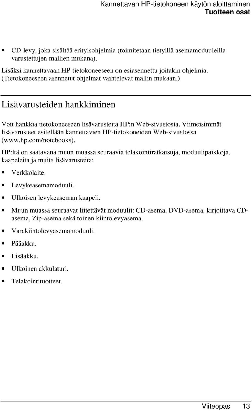 ) Lisävarusteiden hankkiminen Voit hankkia tietokoneeseen lisävarusteita HP:n Web-sivustosta. Viimeisimmät lisävarusteet esitellään kannettavien HP-tietokoneiden Web-sivustossa (www.hp.com/notebooks).