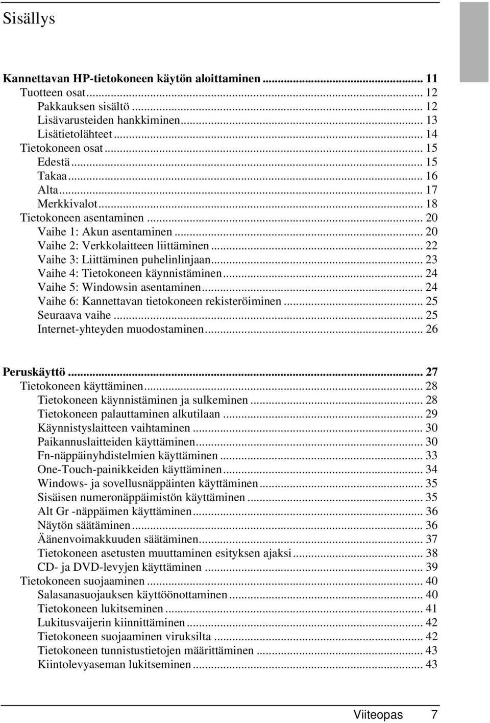 .. 23 Vaihe 4: Tietokoneen käynnistäminen... 24 Vaihe 5: Windowsin asentaminen... 24 Vaihe 6: Kannettavan tietokoneen rekisteröiminen... 25 Seuraava vaihe... 25 Internet-yhteyden muodostaminen.