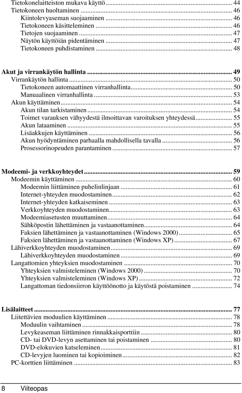 .. 54 Akun tilan tarkistaminen... 54 Toimet varauksen vähyydestä ilmoittavan varoituksen yhteydessä... 55 Akun lataaminen... 55 Lisäakkujen käyttäminen.