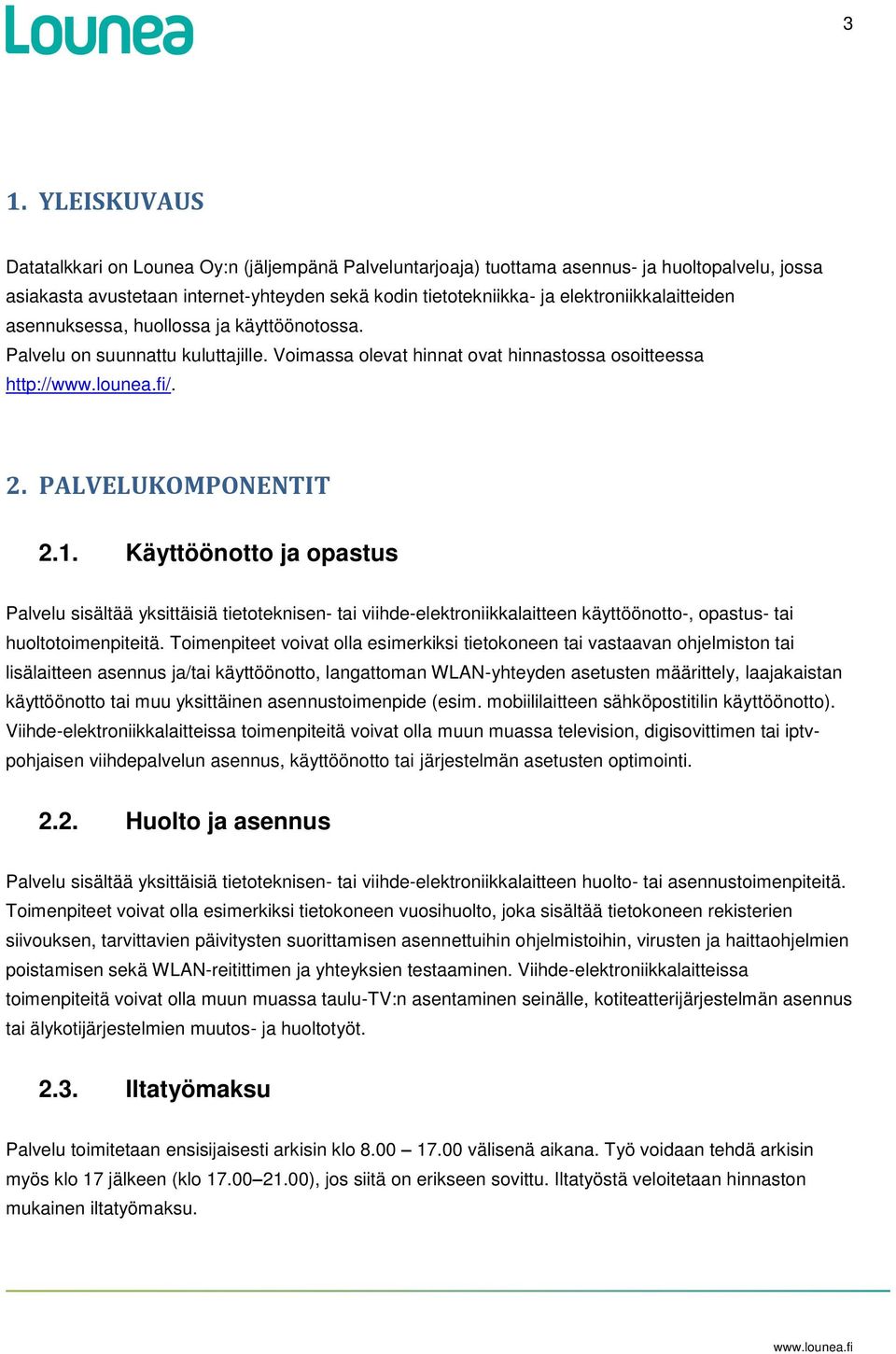 Käyttöönotto ja opastus Palvelu sisältää yksittäisiä tietoteknisen- tai viihde-elektroniikkalaitteen käyttöönotto-, opastus- tai huoltotoimenpiteitä.