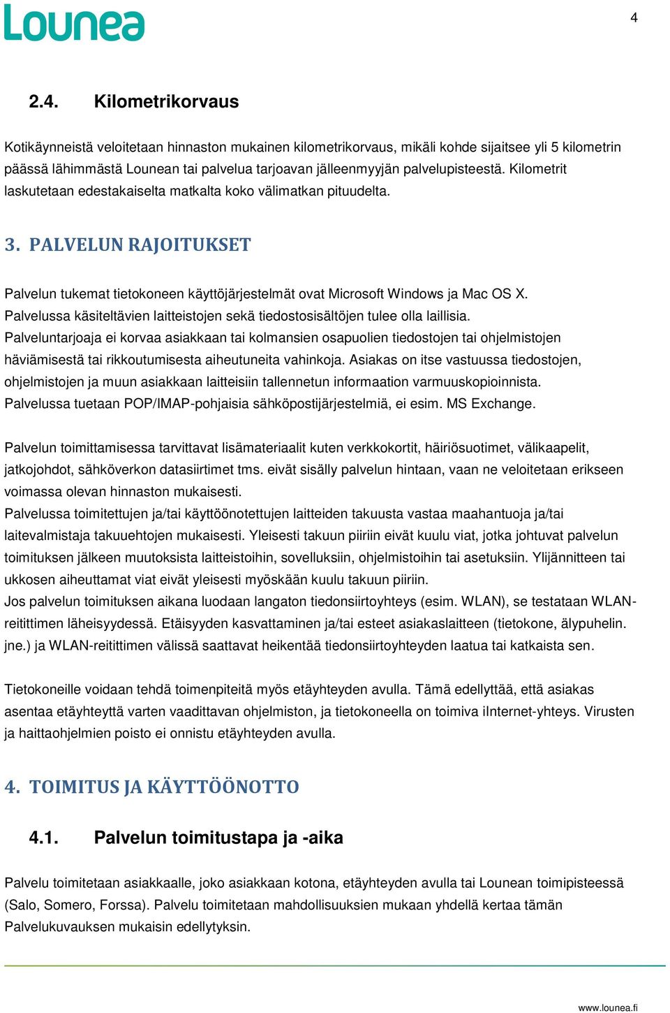 Palvelussa käsiteltävien laitteistojen sekä tiedostosisältöjen tulee olla laillisia.
