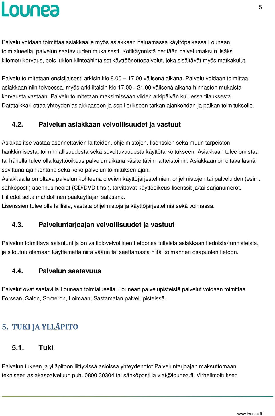 00 17.00 välisenä aikana. Palvelu voidaan toimittaa, asiakkaan niin toivoessa, myös arki-iltaisin klo 17.00-21.00 välisenä aikana hinnaston mukaista korvausta vastaan.