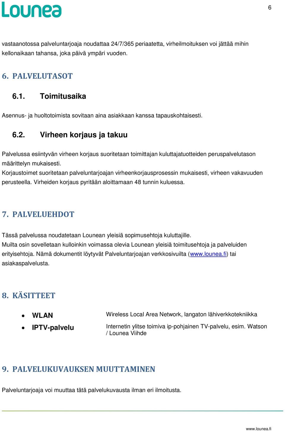 Virheen korjaus ja takuu Palvelussa esiintyvän virheen korjaus suoritetaan toimittajan kuluttajatuotteiden peruspalvelutason määrittelyn mukaisesti.