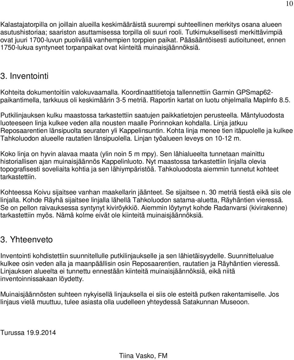 3. Inventointi Kohteita dokumentoitiin valokuvaamalla. Koordinaattitietoja tallennettiin Garmin GPSmap62- paikantimella, tarkkuus oli keskimäärin 3-5 metriä.