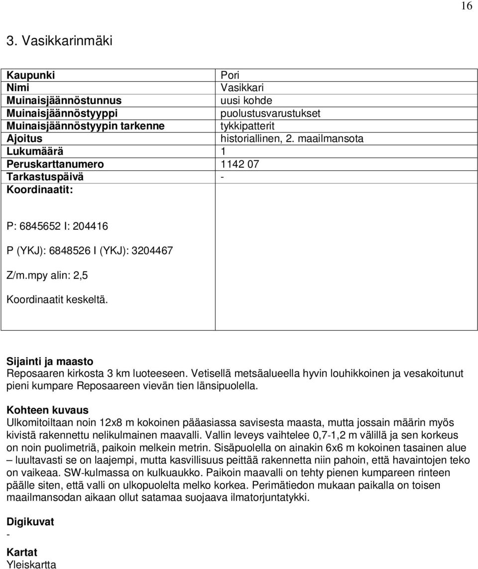 Sijainti ja maasto Reposaaren kirkosta 3 km luoteeseen. Vetisellä metsäalueella hyvin louhikkoinen ja vesakoitunut pieni kumpare Reposaareen vievän tien länsipuolella.