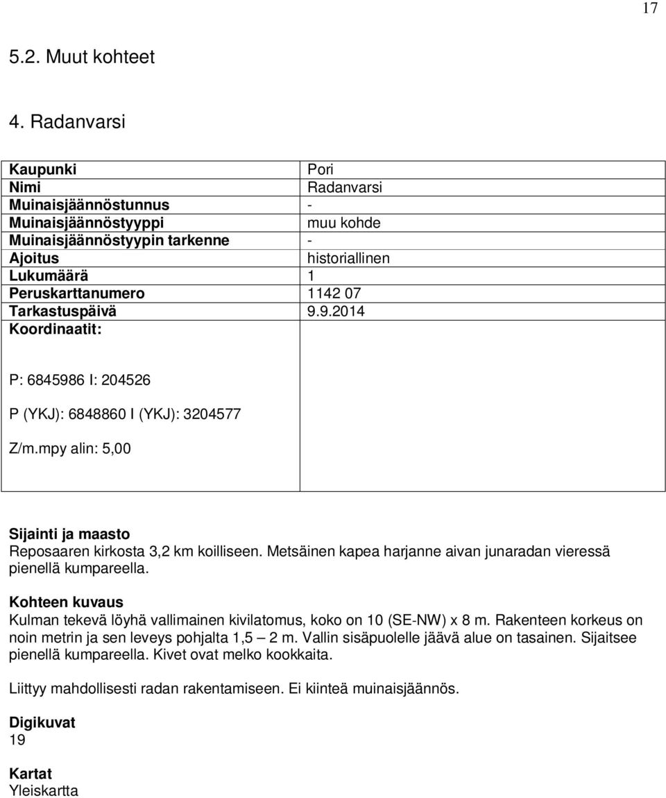 Tarkastuspäivä 9.9.2014 Koordinaatit: P: 6845986 I: 204526 P (YKJ): 6848860 I (YKJ): 3204577 Z/m.mpy alin: 5,00 Sijainti ja maasto Reposaaren kirkosta 3,2 km koilliseen.