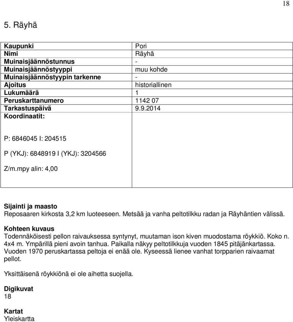 Metsää ja vanha peltotilkku radan ja Räyhäntien välissä. Kohteen kuvaus Todennäköisesti pellon raivauksessa syntynyt, muutaman ison kiven muodostama röykkiö. Koko n. 4x4 m.