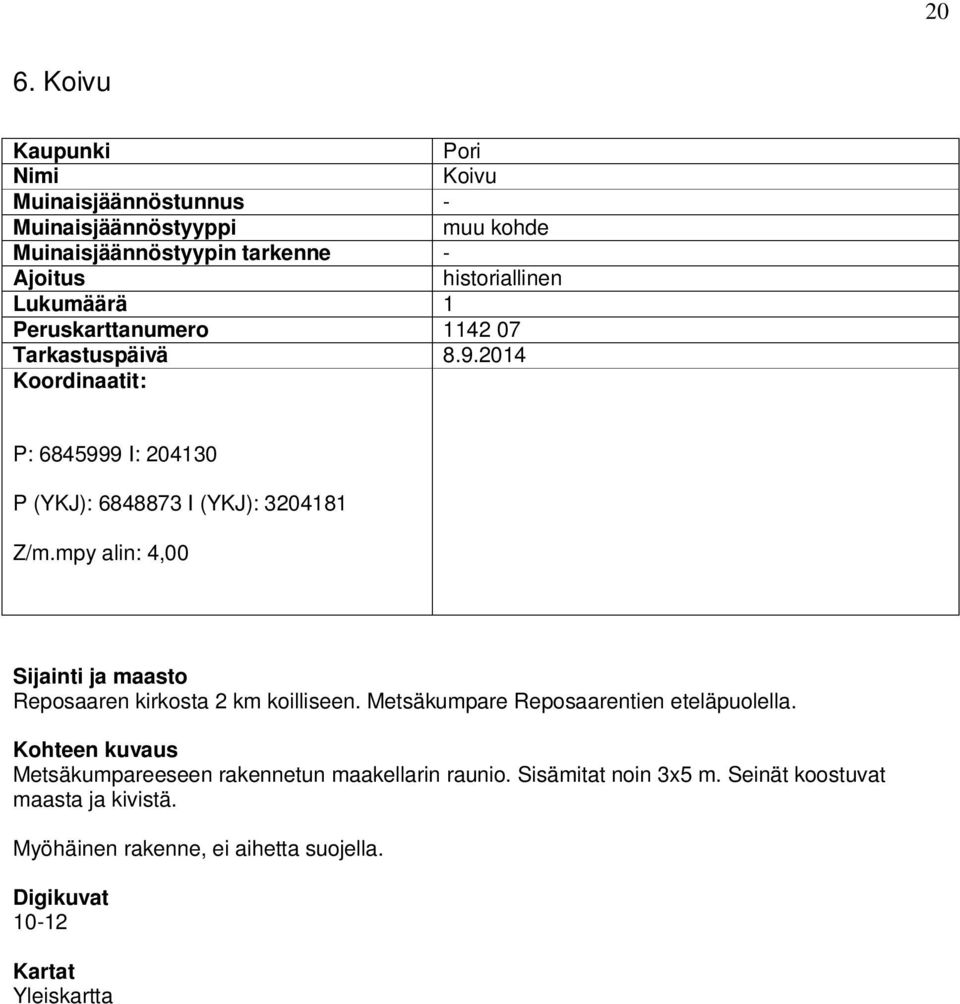 mpy alin: 4,00 Sijainti ja maasto Reposaaren kirkosta 2 km koilliseen. Metsäkumpare Reposaarentien eteläpuolella.